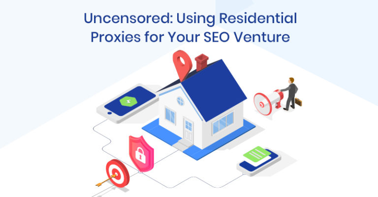 Uncensored: Using Residential Proxies for Your SEO Venture