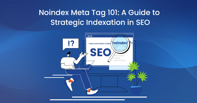 Noindex Meta Tag 101: A Guide to Strategic Indexation in SEO