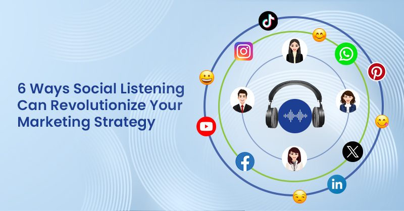 6 Ways Social Listening Can Revolutionize Your Marketing Strategy