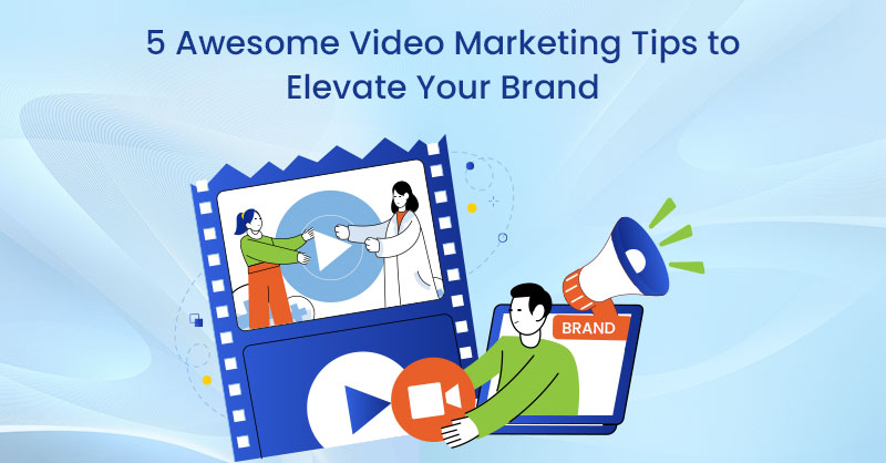 5 Awesome Video Marketing Tips to Elevate Your Brand