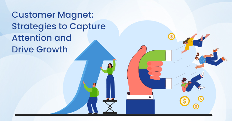 Customer Magnet: Strategies to Capture Attention and Drive Growth