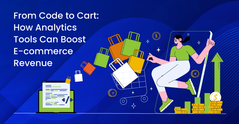 From Code to Cart: How Analytics Tools Can Boost E-commerce Revenue