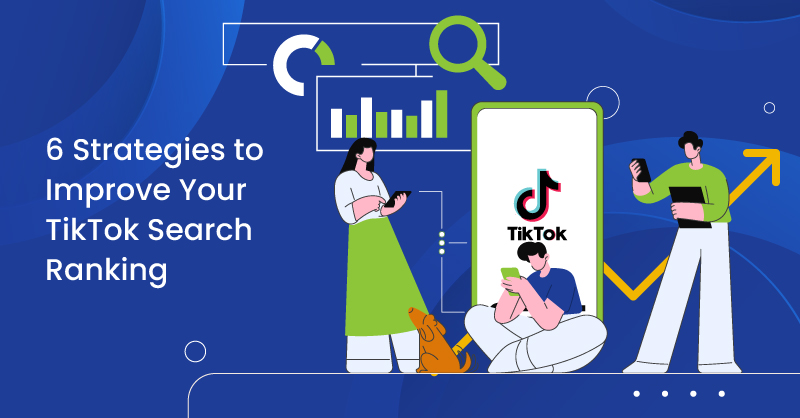 6 Strategies to Improve Your TikTok Search Ranking