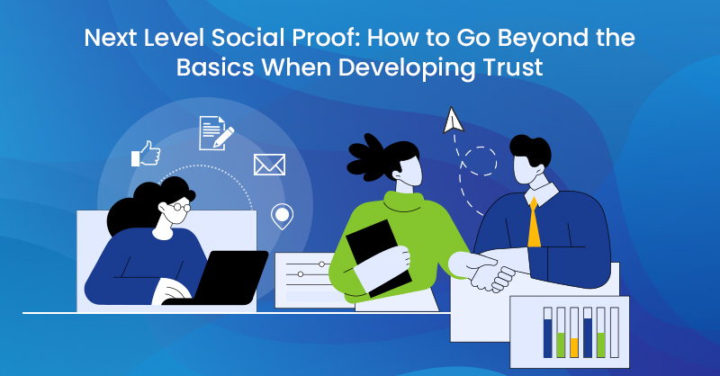 Next Level Social Proof: How to Go Beyond the Basics When Developing Trust