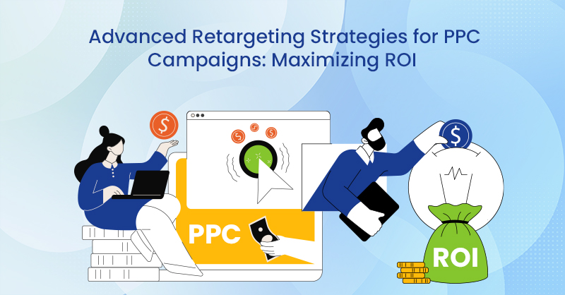 Advanced Retargeting Strategies for PPC Campaigns: Maximizing ROI