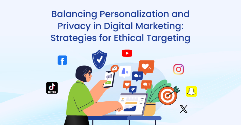 Balancing Personalization and Privacy in Digital Marketing: Strategies for Ethical Targeting