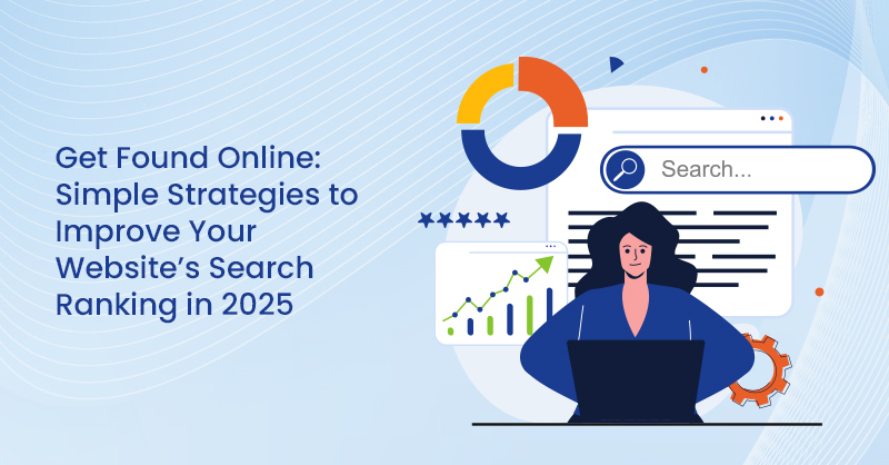 Get Found Online: Simple Strategies to Improve Your Website’s Search Ranking in 2025