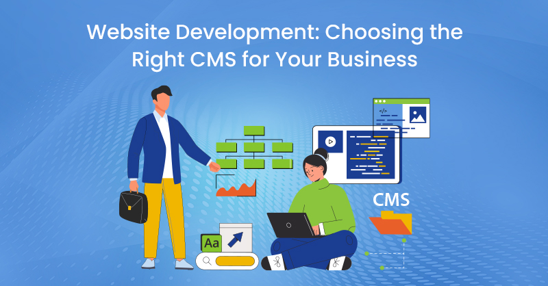 Website Development: Choosing the Right CMS for Your Business