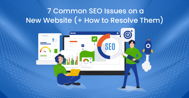 7 Common SEO Issues on a New Website (+ How to Resolve Them)