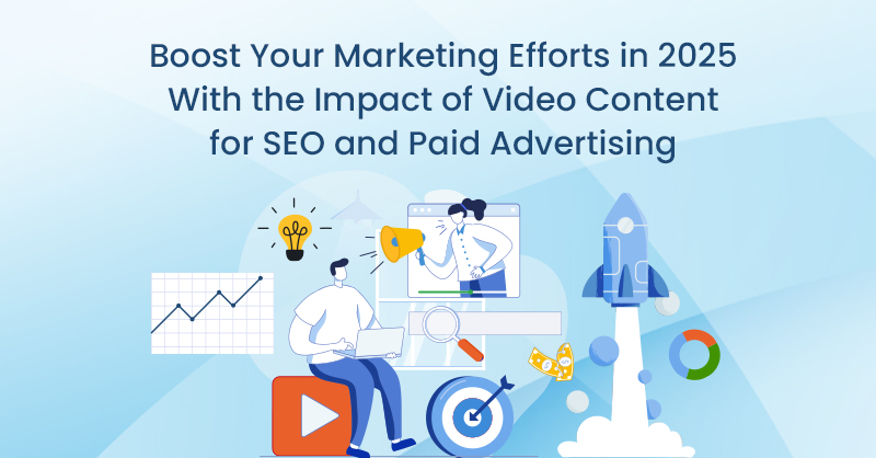 Boost Your Marketing Efforts in 2025 With the Impact of Video Content for SEO and Paid Advertising