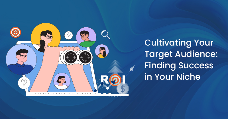 Cultivating Your Target Audience: Finding Success in Your Niche